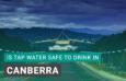 Is Tap Water Safe to Drink in Canberra