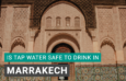 Is Tap Water Safe to Drink in Marrakech